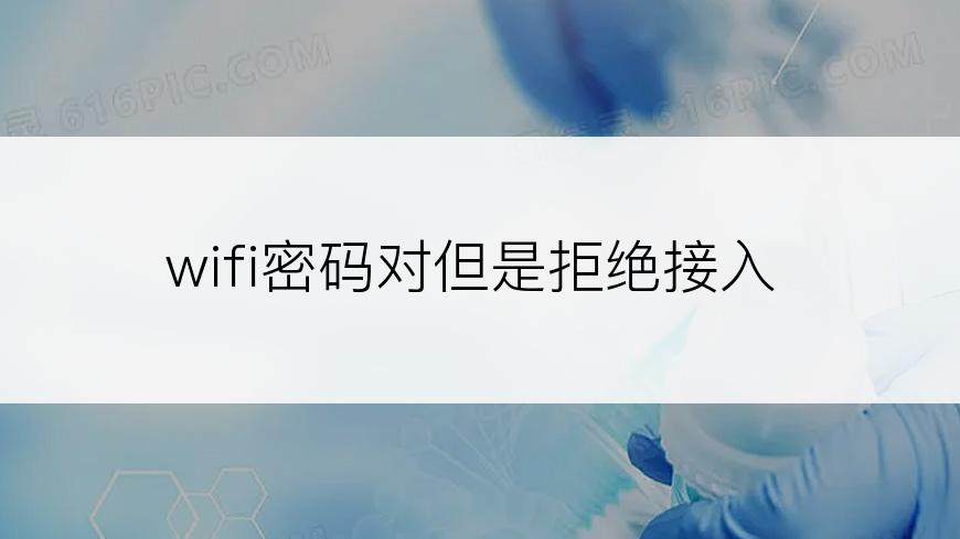 wifi密码对但是拒绝接入