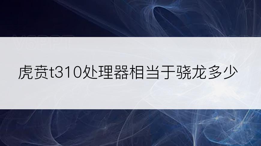 虎贲t310处理器相当于骁龙多少