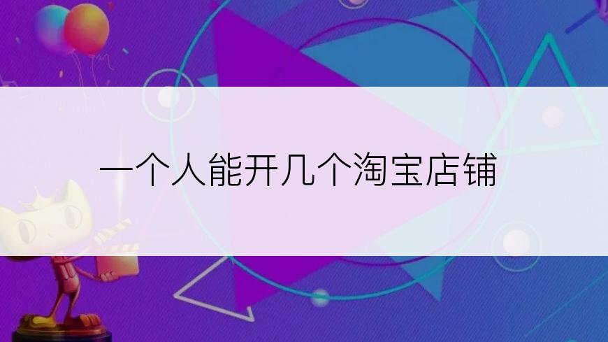 一个人能开几个淘宝店铺