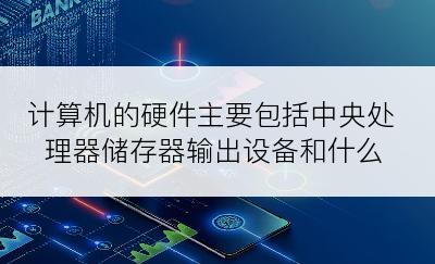 计算机的硬件主要包括中央处理器储存器输出设备和什么