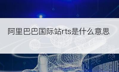 阿里巴巴国际站rts是什么意思