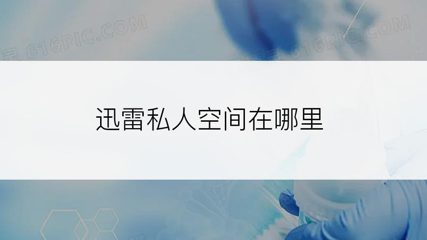 迅雷私人空间在哪里