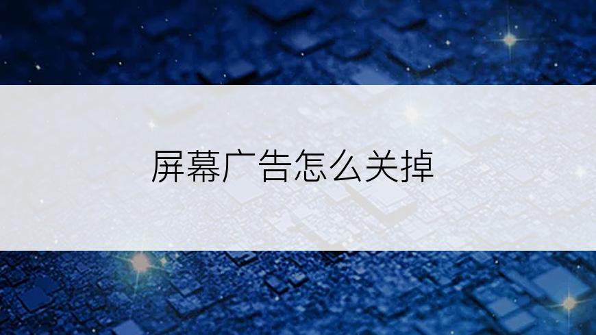 屏幕广告怎么关掉