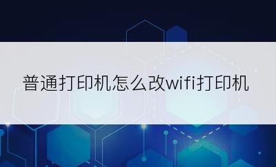 普通打印机怎么改wifi打印机