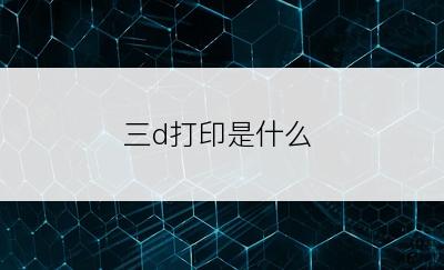 三d打印是什么