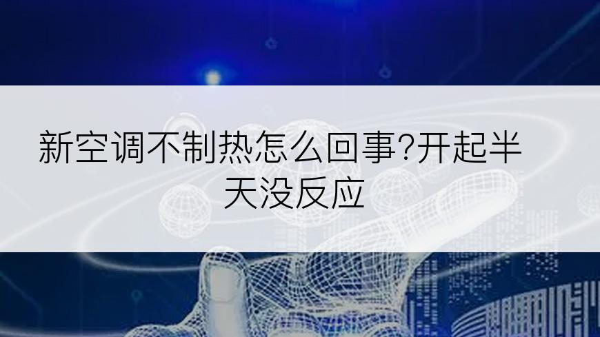 新空调不制热怎么回事?开起半天没反应