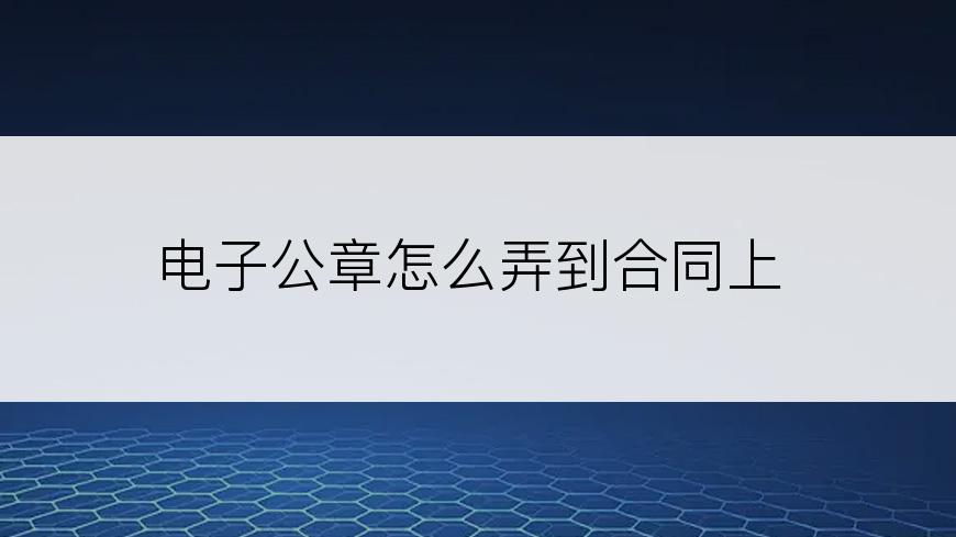 电子公章怎么弄到合同上
