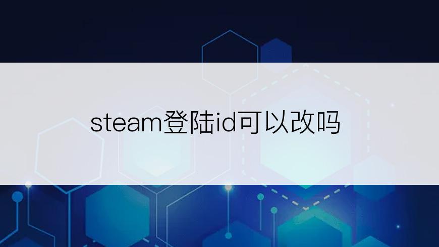 steam登陆id可以改吗