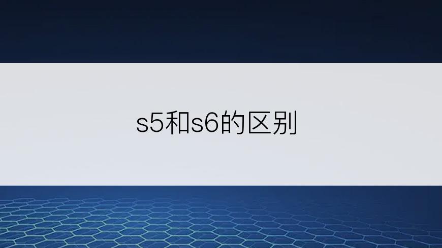 s5和s6的区别