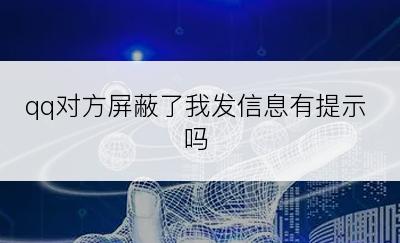 qq对方屏蔽了我发信息有提示吗