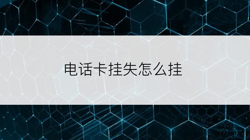 电话卡挂失怎么挂