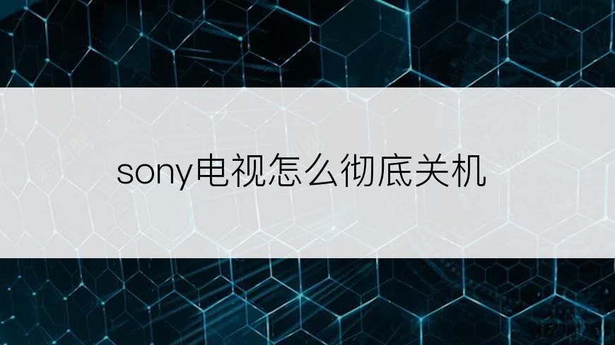 sony电视怎么彻底关机