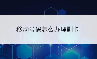 移动号码怎么办理副卡
