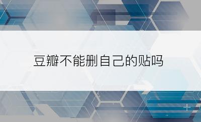 豆瓣不能删自己的贴吗