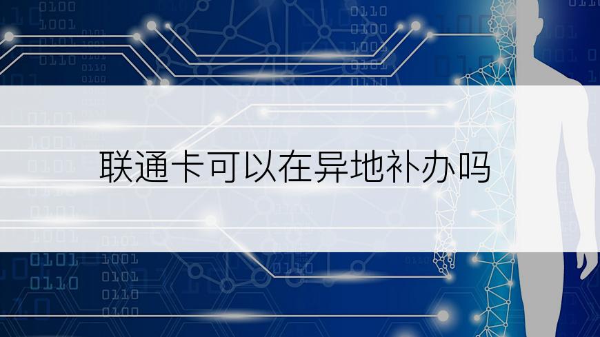 联通卡可以在异地补办吗