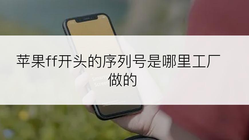 苹果ff开头的序列号是哪里工厂做的