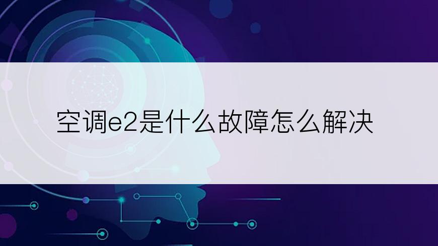 空调e2是什么故障怎么解决