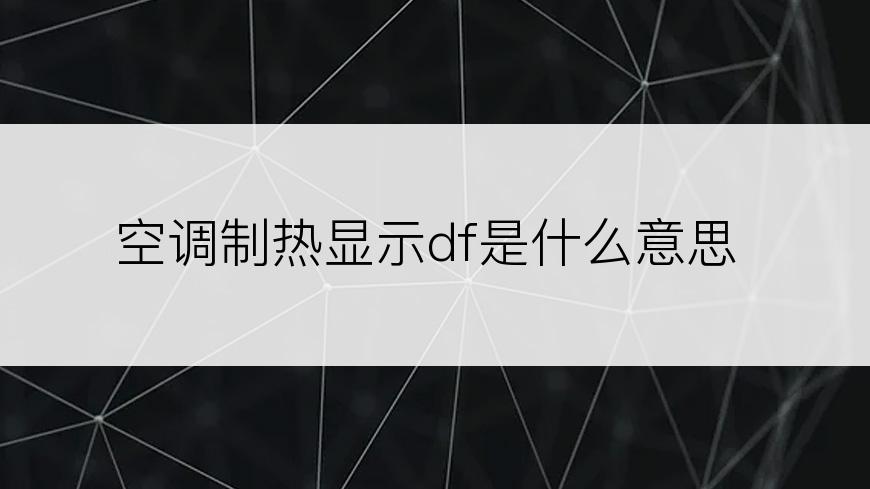 空调制热显示df是什么意思