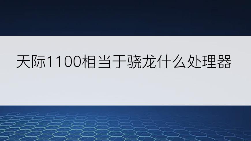 天际1100相当于骁龙什么处理器
