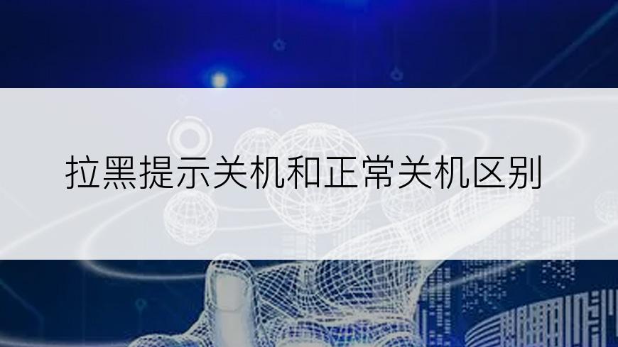 拉黑提示关机和正常关机区别