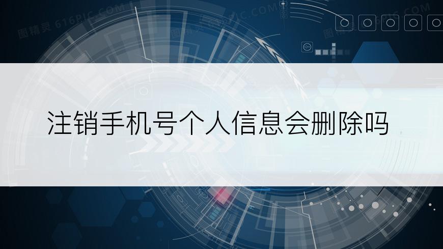 注销手机号个人信息会删除吗