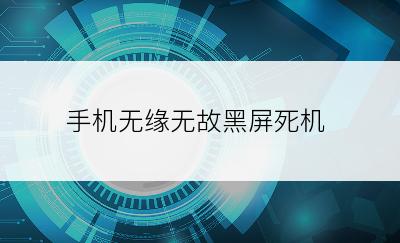 手机无缘无故黑屏死机
