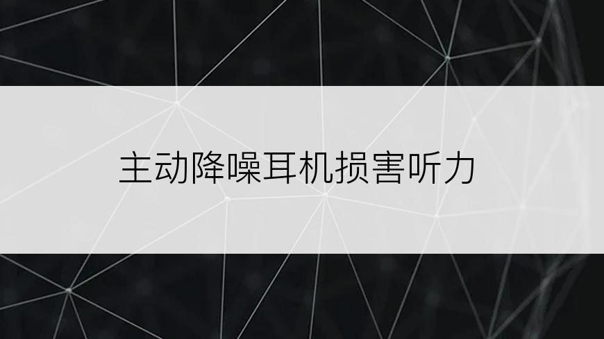 主动降噪耳机损害听力