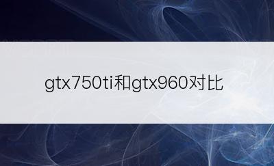 gtx750ti和gtx960对比