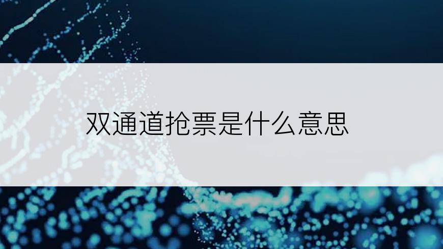 双通道抢票是什么意思