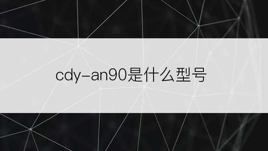 cdy-an90是什么型号