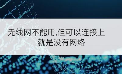 无线网不能用,但可以连接上 就是没有网络
