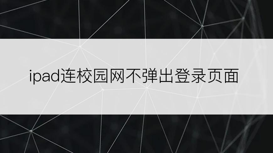 ipad连校园网不弹出登录页面