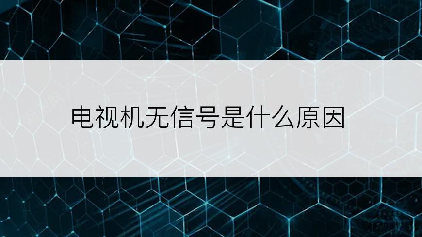 电视机无信号是什么原因