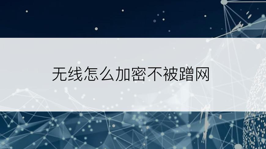 无线怎么加密不被蹭网