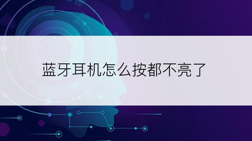 蓝牙耳机怎么按都不亮了