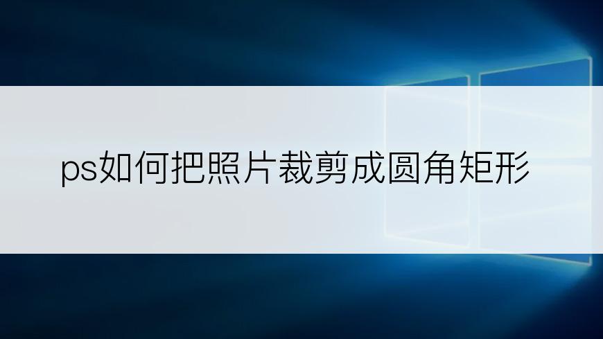 ps如何把照片裁剪成圆角矩形