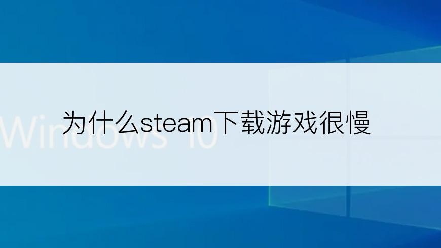为什么steam下载游戏很慢