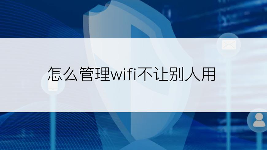怎么管理wifi不让别人用