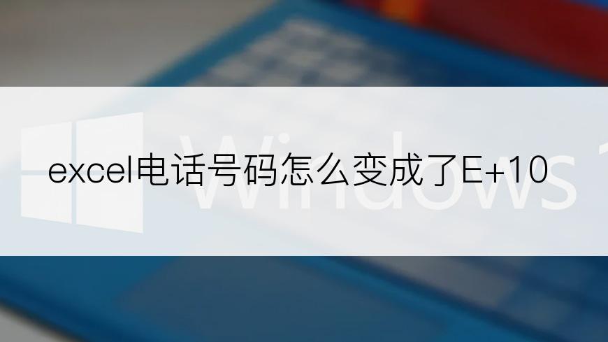 excel电话号码怎么变成了E+10