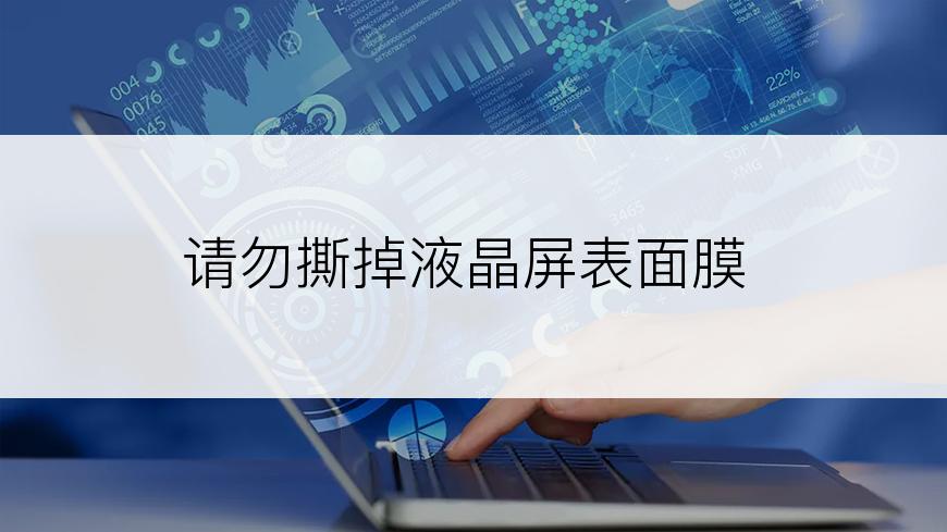 请勿撕掉液晶屏表面膜