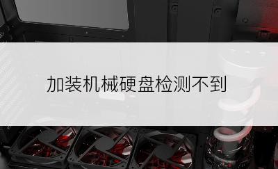 加装机械硬盘检测不到