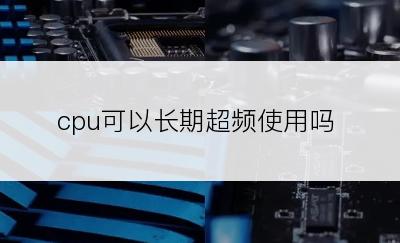 cpu可以长期超频使用吗