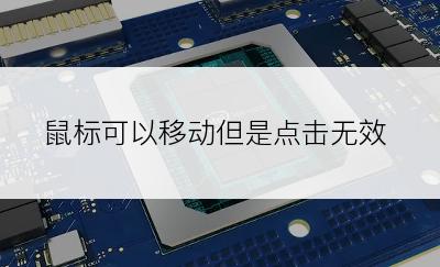鼠标可以移动但是点击无效