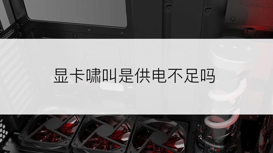 显卡啸叫是供电不足吗