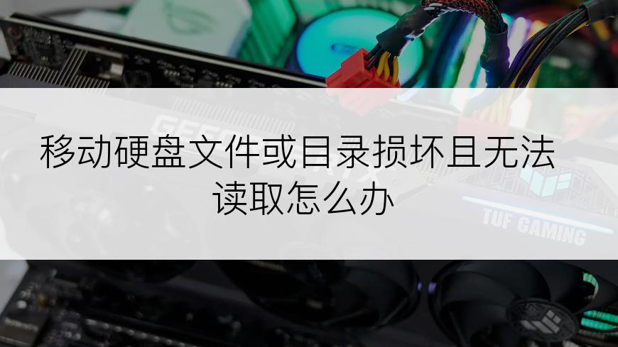 移动硬盘文件或目录损坏且无法读取怎么办
