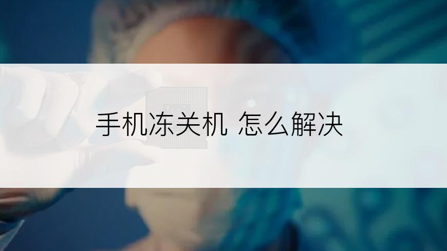 手机冻关机 怎么解决