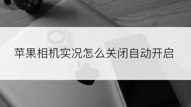 苹果相机实况怎么关闭自动开启