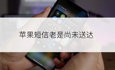 苹果短信老是尚未送达