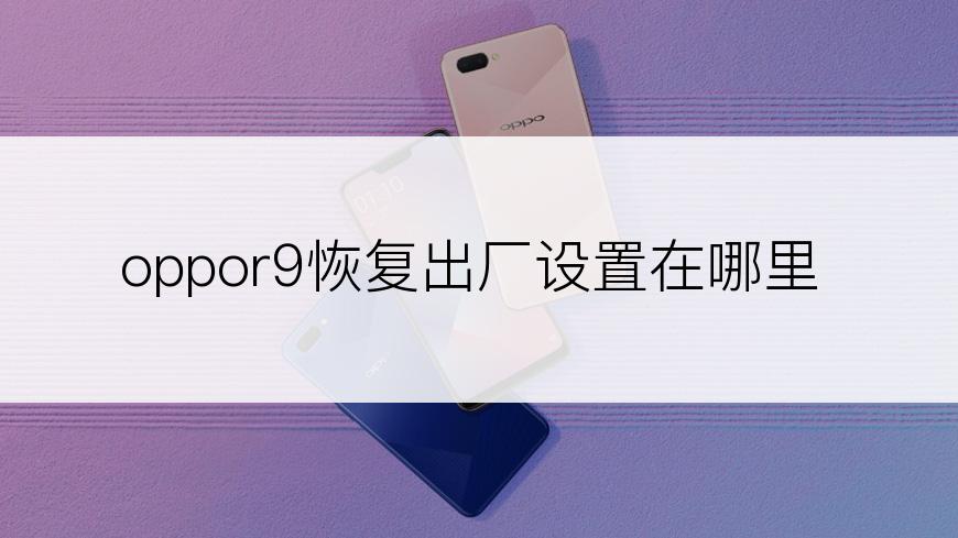 oppor9恢复出厂设置在哪里