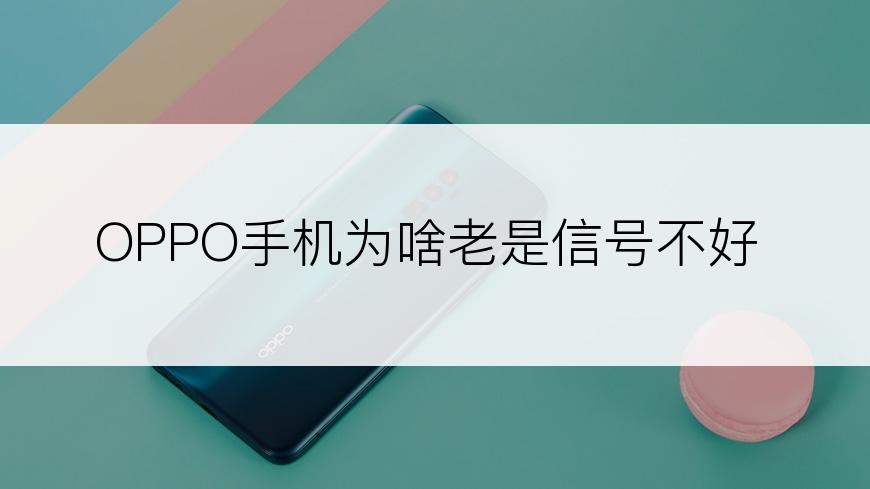 OPPO手机为啥老是信号不好